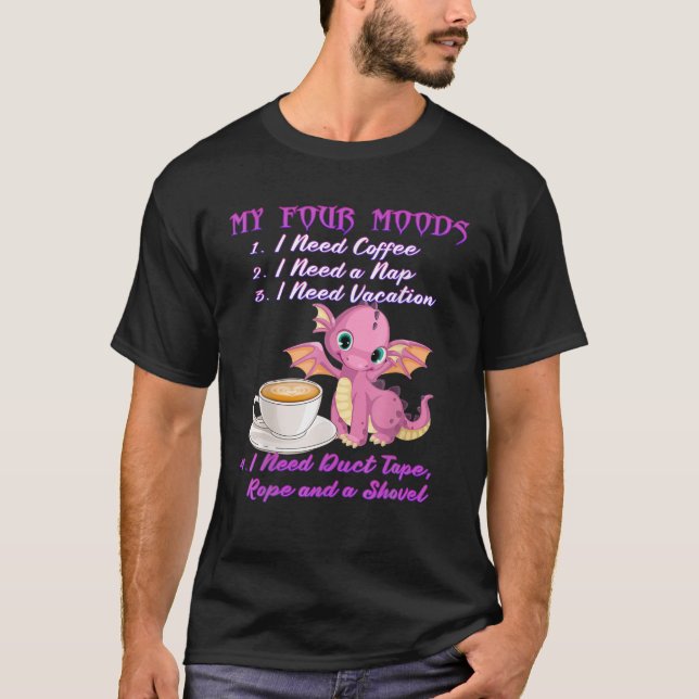 My Four Moods I Need Coffee A Nap Vacation Dragon T-Shirt (Front)