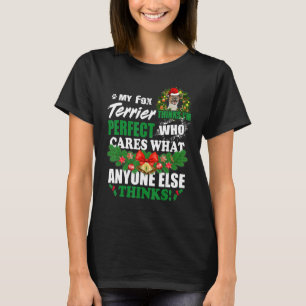 My Fox Terrier Thinks I'm Perfect Fox Terrier Do T-Shirt
