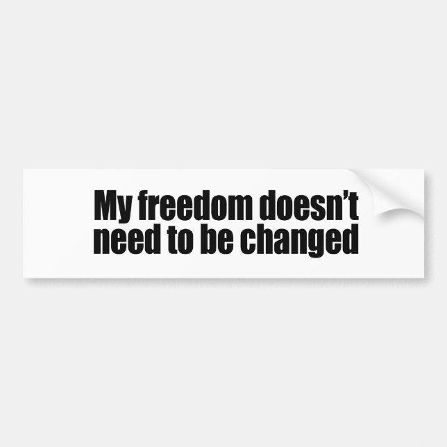 My freedom doesn&apos;t need to be changed bumper sticker (Front)