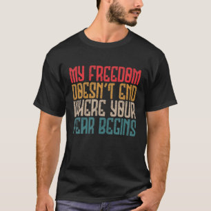 My Freedom Doesn't End Where Your Fear Begins Dist T-Shirt