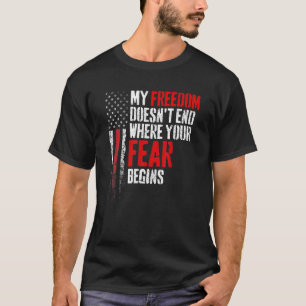 My Freedom Doesn't End Where Your Fear Begins T-Shirt