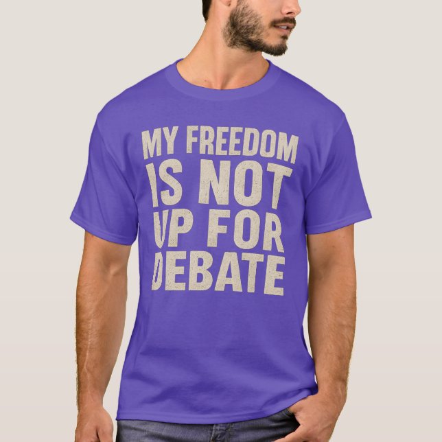 My Freedom is Not Up For Debate T-Shirt (Front)