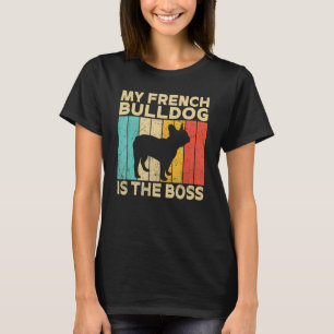 My French Bulldog is the Boss   Frenchie T-Shirt