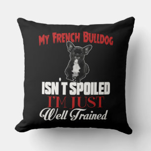 My French Bulldog Isn't Spoiled Cushion
