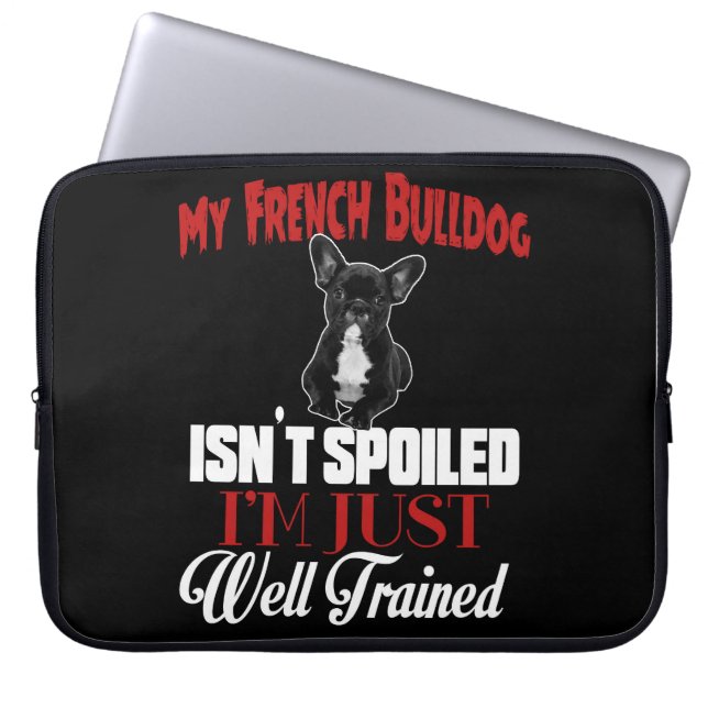 My French Bulldog Isn't Spoiled Laptop Sleeve (Front)
