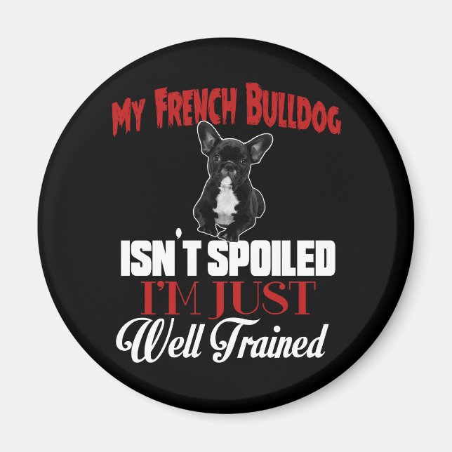My French Bulldog Isn't Spoiled Magnet (Front)