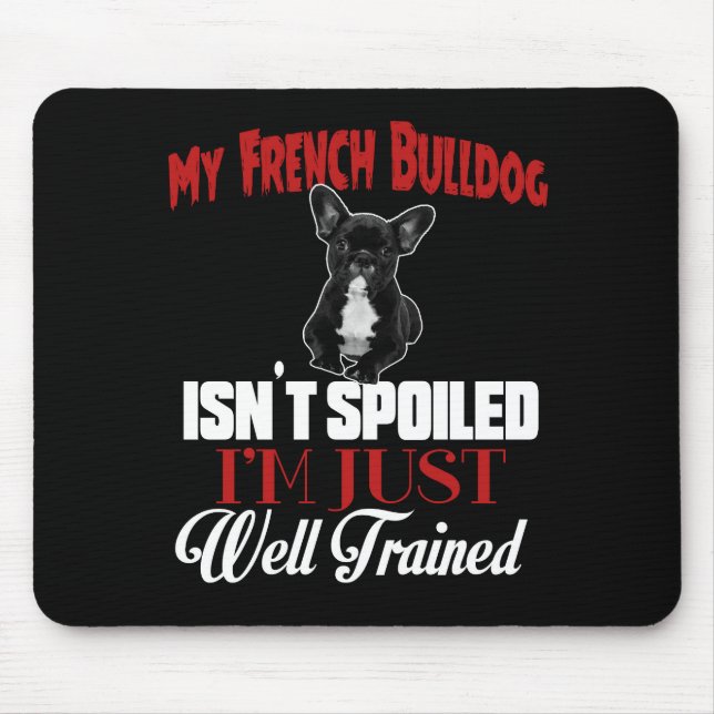 My French Bulldog Isn't Spoiled Mouse Mat (Front)
