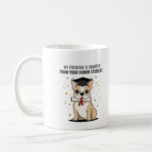 My Frenchie Is Smarter Than Your Honor Student Fun Coffee Mug