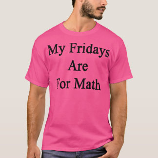 My Fridays Are For Math  T-Shirt