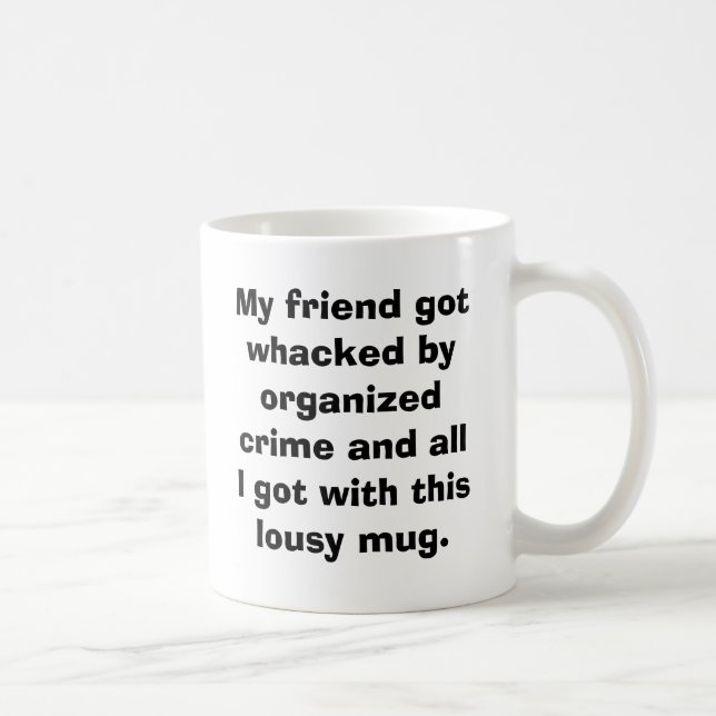 My friend got whacked by organised crime and al... coffee mug (Right)