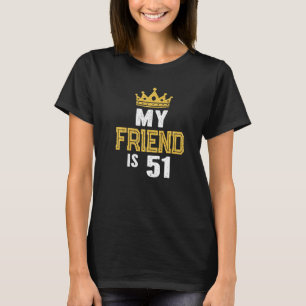 My Friend Is 51 Years Old 51st Birthday Idea For H T-Shirt