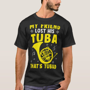 My Friend Lost His Tuba That's Tubad French Horn T-Shirt