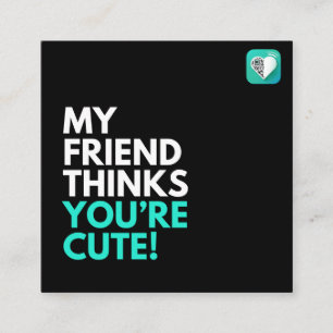 MY FRIEND THINKS YOU'RE CUTE SQUARE BUSINESS CARD