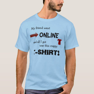 my friend went online and all i got was this shirt