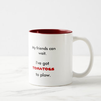 My friends can wait., I've got, tomatoes, to Two-Tone Coffee Mug