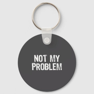 My Funny Not Problem Sarcastic Sarcasm Key Ring