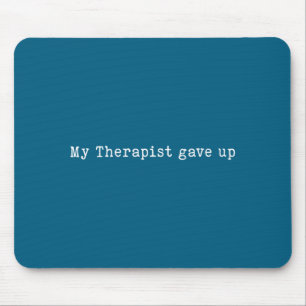 My Funny Therapist Gave Up Humor Mouse Mat