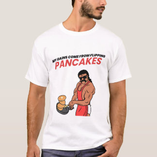 My Gains Come From Flipping Pancakes T-Shirt