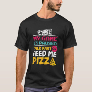 My Game Is Paused Talk Fast Or Feed Me Pizza Gamer T-Shirt