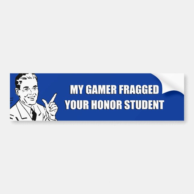 MY GAMER FRAGGED YOUR HONOR STUDENT BUMPER STICKER (Front)