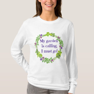 My Garden is Calling I must go  T-Shirt
