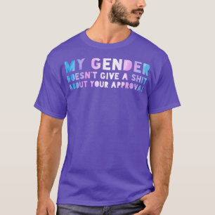 My gender doesnt require your approval T-Shirt
