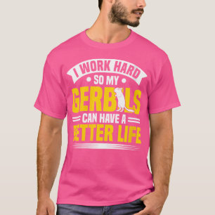 My Gerbils Can Have A Better Life Gerbil Owners Ge T-Shirt