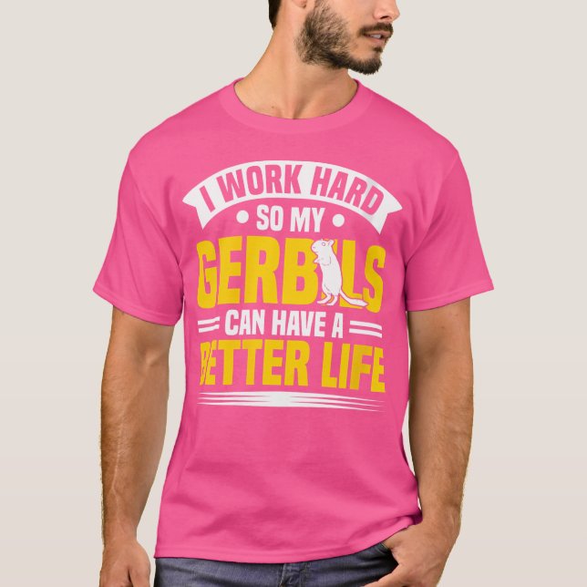 My Gerbils Can Have A Better Life Gerbil Owners Ge T-Shirt (Front)
