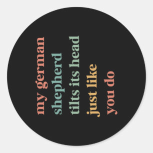 My German Shepherd Tilt Its Head Like You Do Dog L Classic Round Sticker