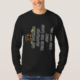 My German Shepherd Tilts His Head German Shepherd T-Shirt