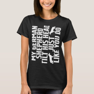 My German Shepherd Tilts His Head Just Like You Do T-Shirt
