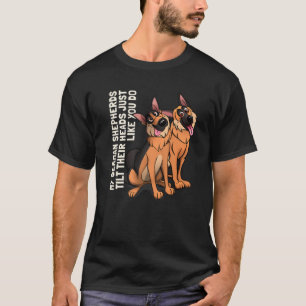 My German Shepherds Tilt Their Heads Just Like You T-Shirt