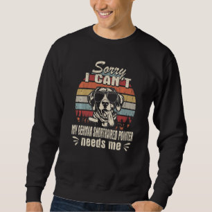 My German Shorthaired Pointer Needs Me Vintage Ret Sweatshirt