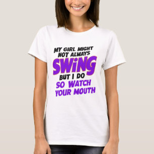 My Girl Might Not Always Swing But I Do So T-Shirt