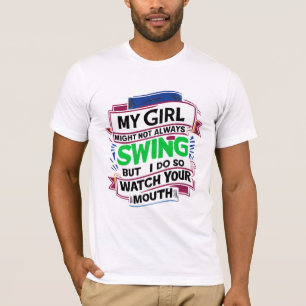 My Girl Might Not Always Swing But I Do So T-Shirt