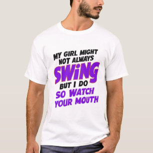 My Girl Might Not Always Swing But I Do So  T-Shirt