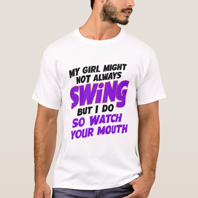 My Girl Might Not Always Swing But I Do So  T-Shirt (Front)
