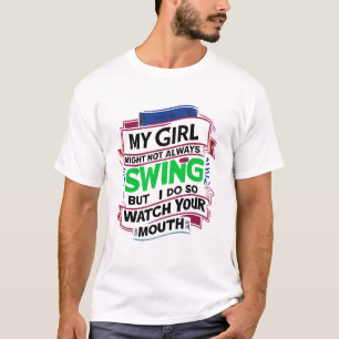 My Girl Might Not Always Swing But I Do So  T-Shirt