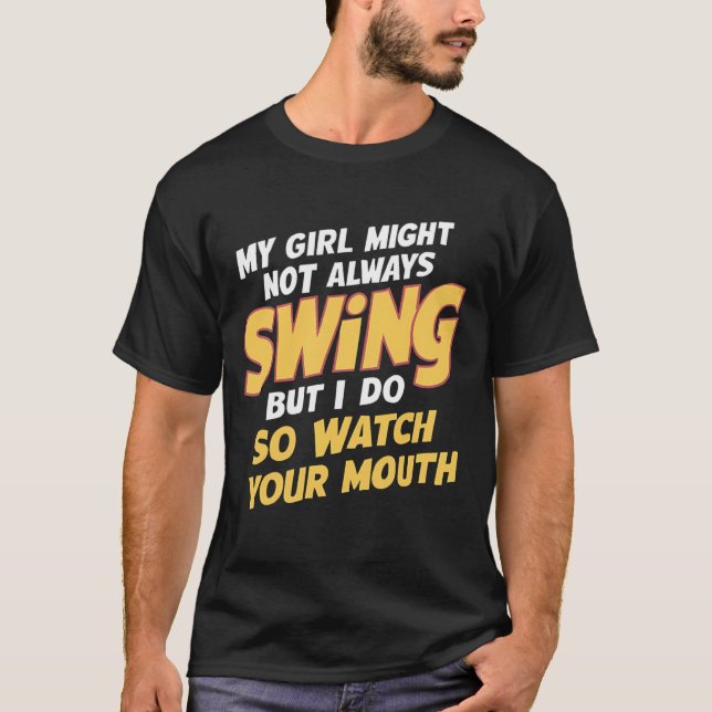 My Girl Might Not Always Swing But I Do So  T-Shirt (Front)