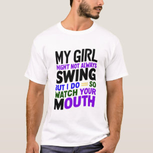 My Girl Might Not Always Swing But I Do So  T-Shirt