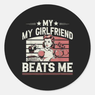 My Girlfriend Beats Me Funny Graphic Design For Me Classic Round Sticker