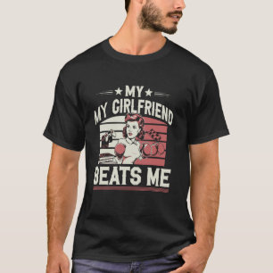 My Girlfriend Beats Me Funny Graphic Design For Me T-Shirt