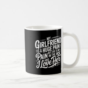 My Girlfriend Is A Huge Pain Funny Valentine Day  Coffee Mug