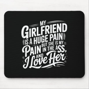 My Girlfriend Is A Huge Pain Funny Valentine Day Mouse Mat