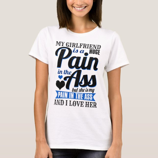 My Girlfriend Is A Huge Pain I Love Her T-Shirt (Front)