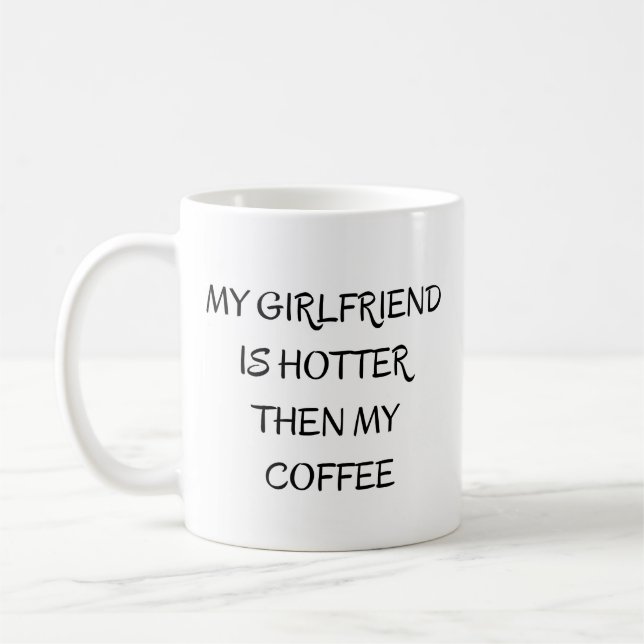 My Girlfriend Is Hotter Than My Coffee Mug (Left)