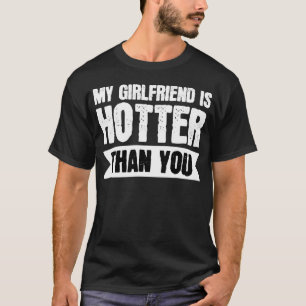 My Girlfriend is hotter than you  T-Shirt