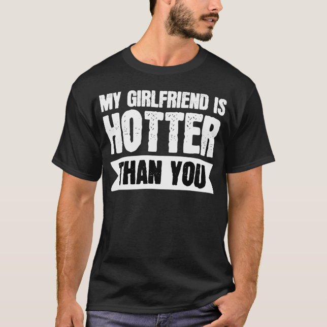 My Girlfriend is hotter than you  T-Shirt (Front)