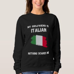My Girlfriend Is Italian Nothing Scares Me Italy F Sweatshirt