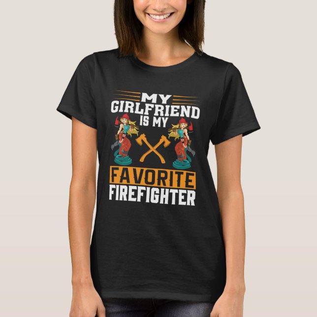 My Girlfriend Is My Favorite Firefighter Fireman B T-Shirt (Front)